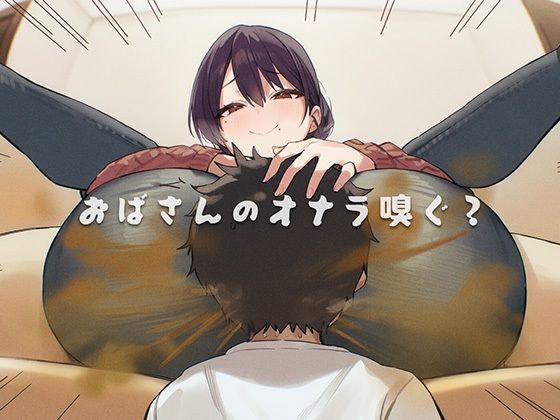 【おばさんのオナラ嗅ぐ？ 〜僕の特殊な性癖と、誰からも求められないおばさんの孤独。繋ぐは、歪なおならフェチな関係。〜】熟女-ブリブリブリズム