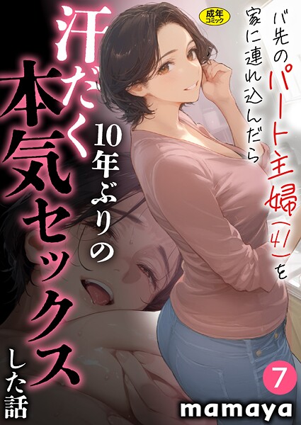 mamaya【バ先のパート主婦（41）を家に連れ込んだら10年ぶりの汗だく本気セックスした話（7）】フルカラー-